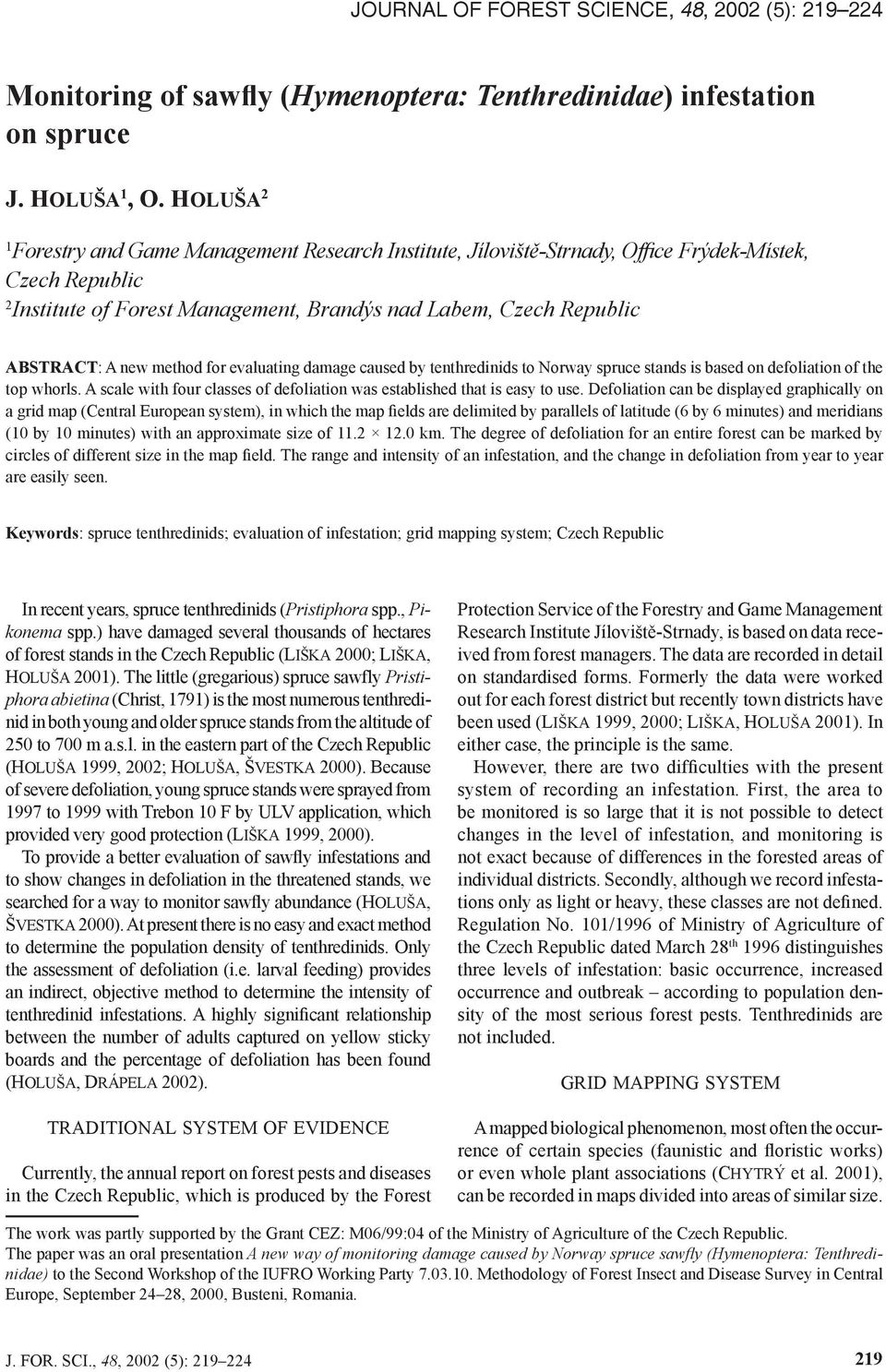 method for evaluating damage caused by tenthredinids to Norway spruce stands is based on defoliation of the top whorls. A scale with four classes of defoliation was established that is easy to use.