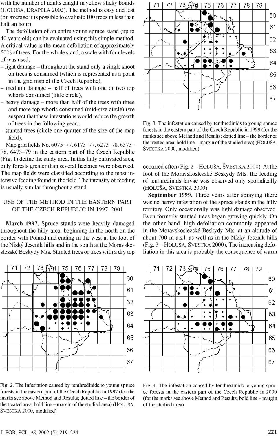 For the whole stand, a scale with four levels of was used: light damage throughout the stand only a single shoot on trees is consumed (which is represented as a point in the grid map of the Czech