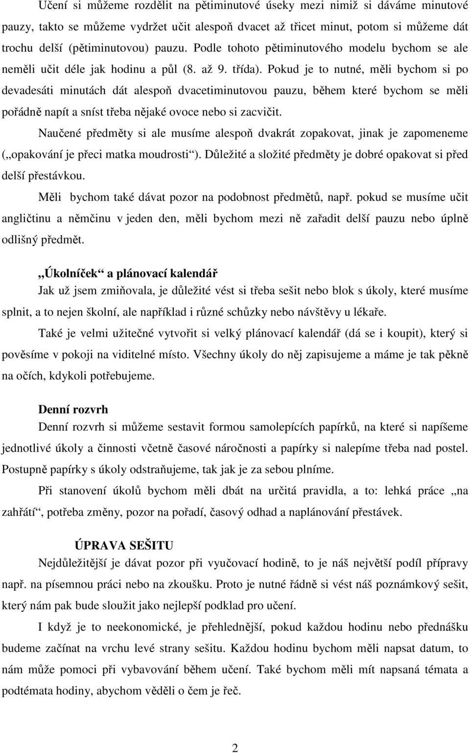 Pokud je to nutné, měli bychom si po devadesáti minutách dát alespoň dvacetiminutovou pauzu, během které bychom se měli pořádně napít a sníst třeba nějaké ovoce nebo si zacvičit.