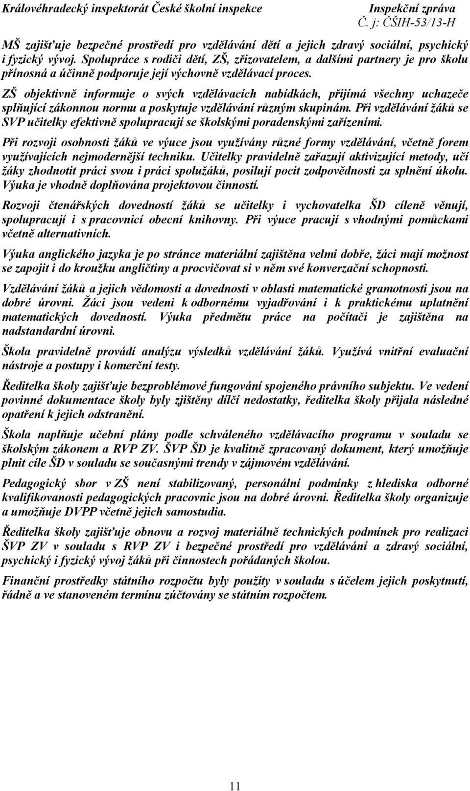 ZŠ objektivně informuje o svých vzdělávacích nabídkách, přijímá všechny uchazeče splňující zákonnou normu a poskytuje vzdělávání různým skupinám.