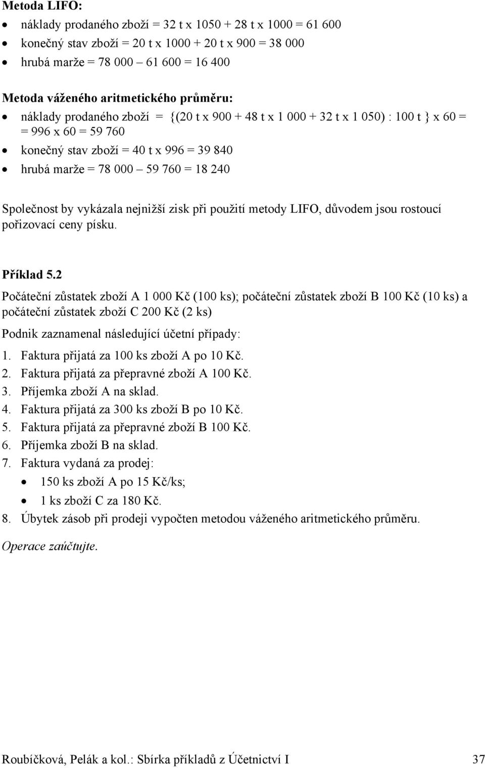 Společnost by vykázala nejnižší zisk při použití metody LIFO, důvodem jsou rostoucí pořizovací ceny písku. Příklad 5.