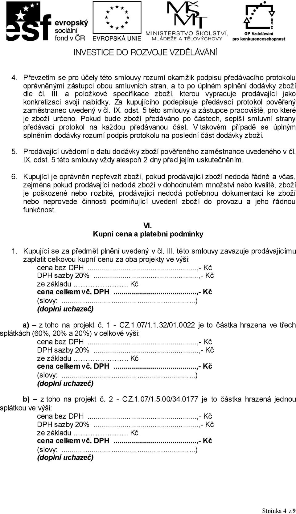 5 této smlouvy a zástupce pracoviště, pro které je zboží určeno. Pokud bude zboží předáváno po částech, sepíší smluvní strany předávací protokol na každou předávanou část.