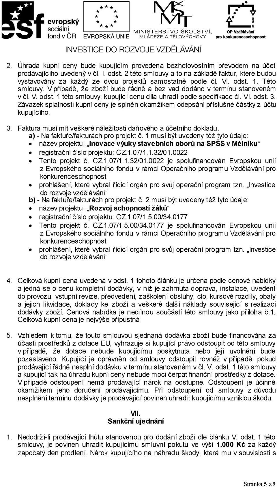 V případě, že zboží bude řádně a bez vad dodáno v termínu stanoveném v čl. V. odst. 1 této smlouvy, kupující cenu díla uhradí podle specifikace čl. VI. odst. 3.