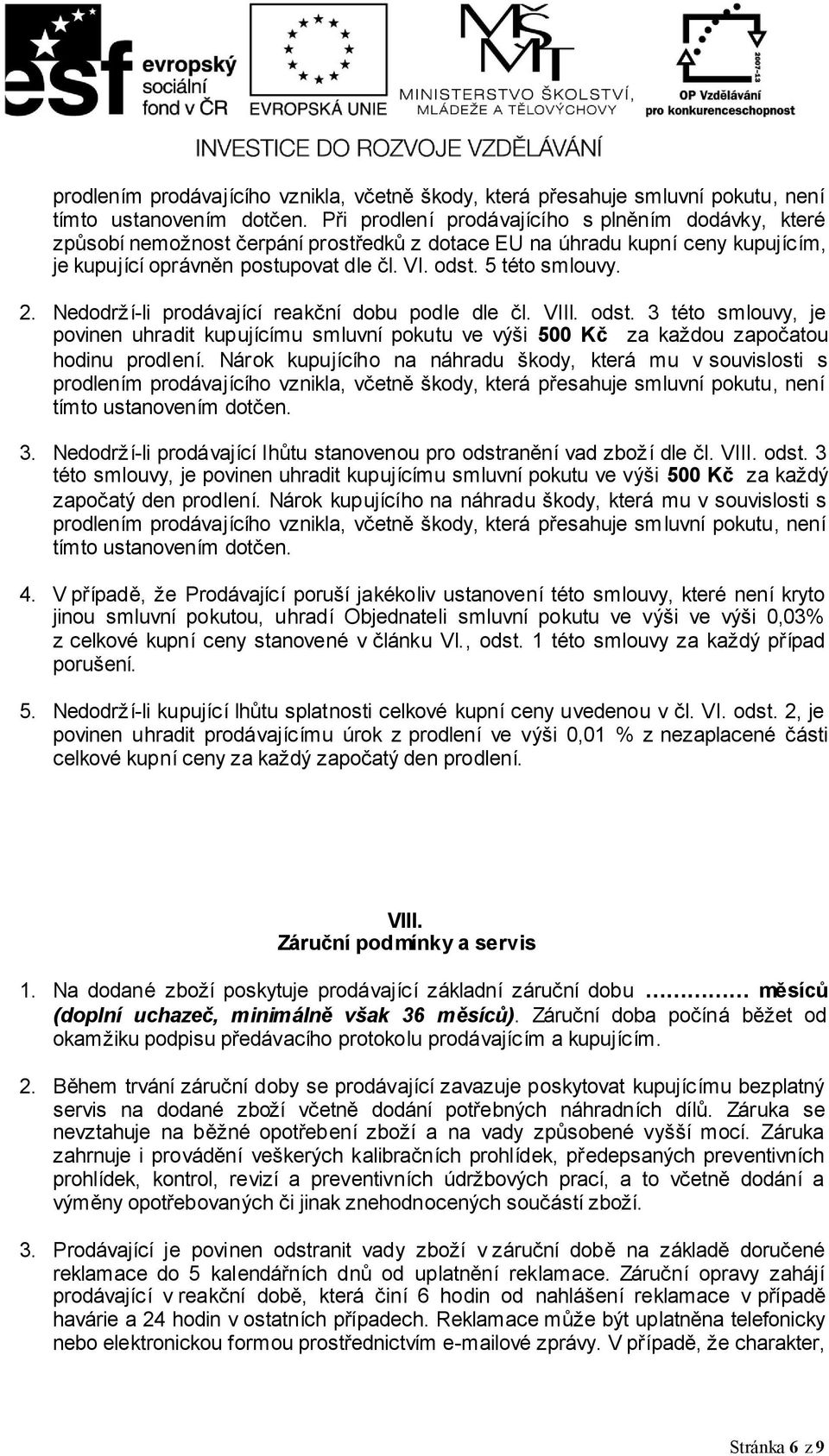 2. Nedodrží-li prodávající reakční dobu podle dle čl. VIII. odst. 3 této smlouvy, je povinen uhradit kupujícímu smluvní pokutu ve výši 500 Kč za každou započatou hodinu prodlení.