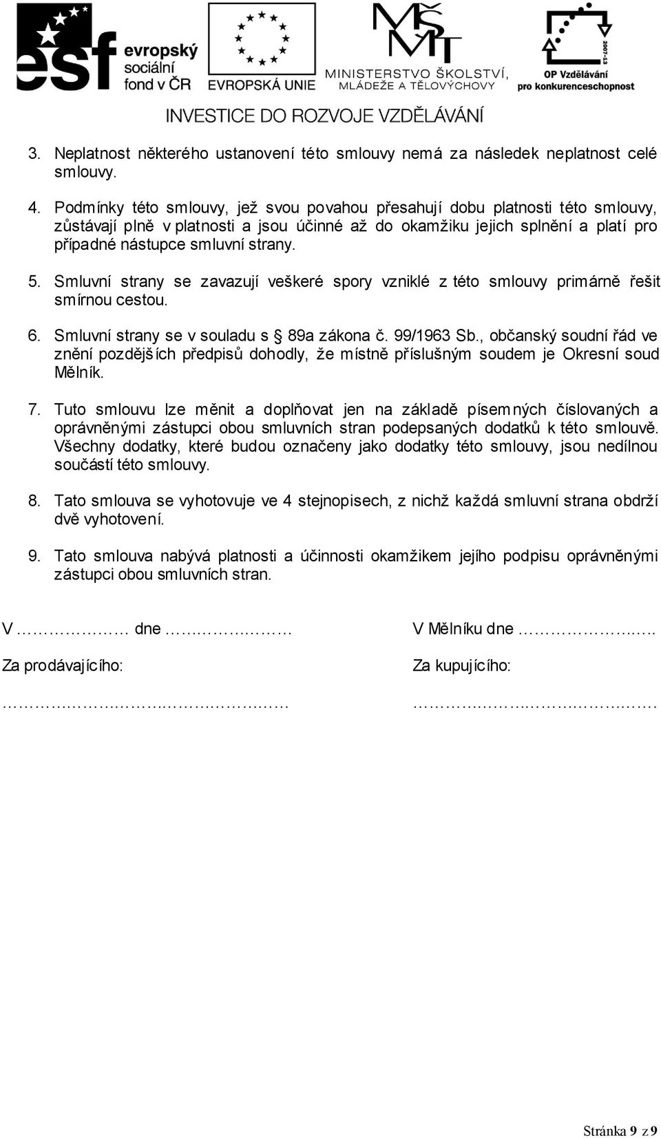 Smluvní strany se zavazují veškeré spory vzniklé z této smlouvy primárně řešit smírnou cestou. 6. Smluvní strany se v souladu s 89a zákona č. 99/1963 Sb.