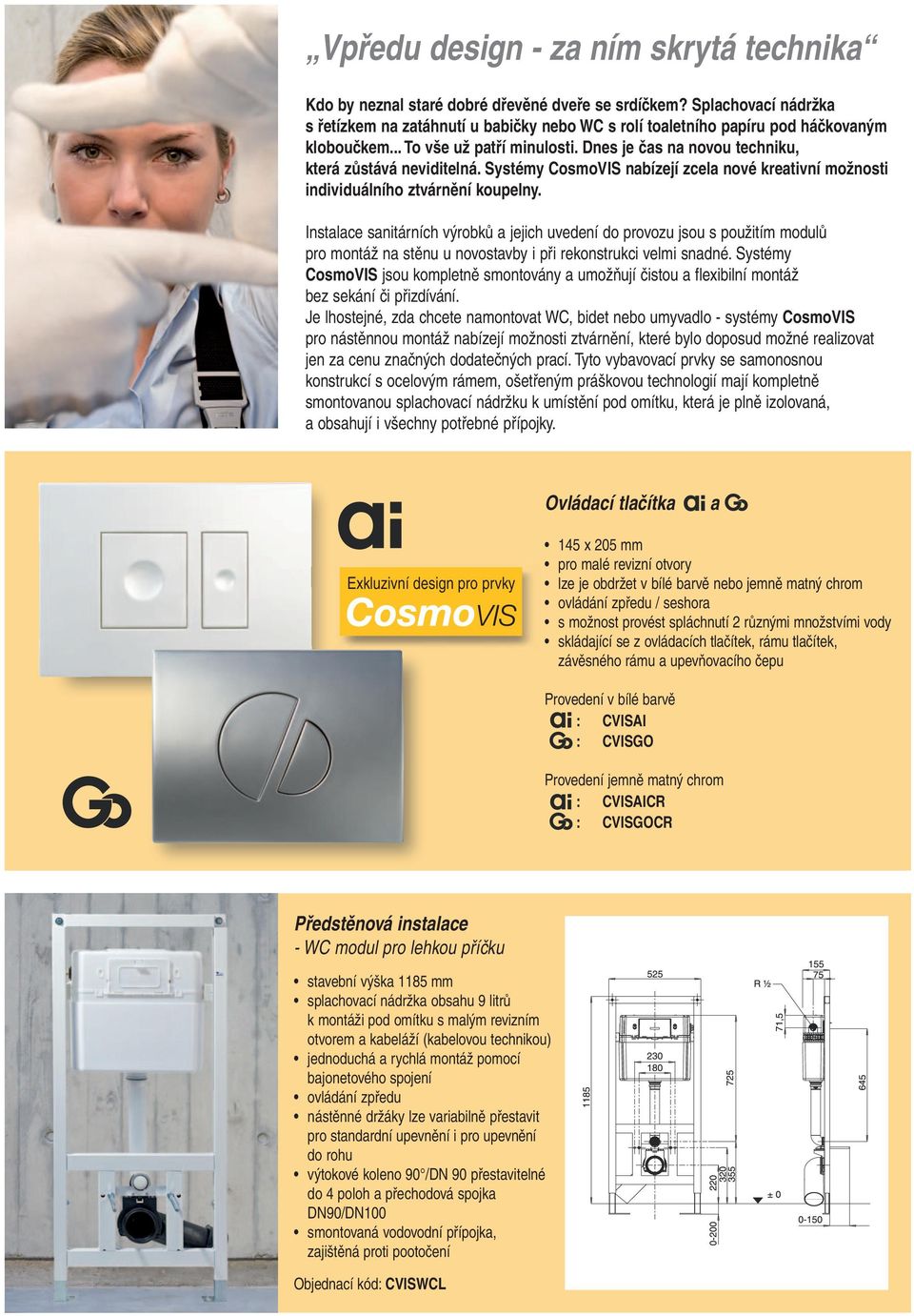 Systémy CosmoVIS nabízejí zcela nové kreativní možnosti individuálního ztvárnění koupelny.