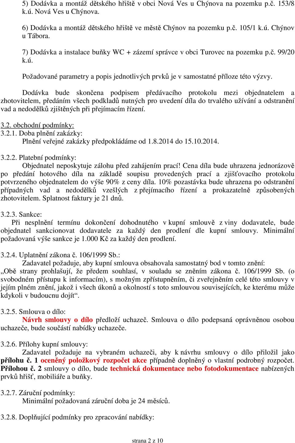 Dodávka bude skončena podpisem předávacího protokolu mezi objednatelem a zhotovitelem, předáním všech podkladů nutných pro uvedení díla do trvalého užívání a odstranění vad a nedodělků zjištěných při