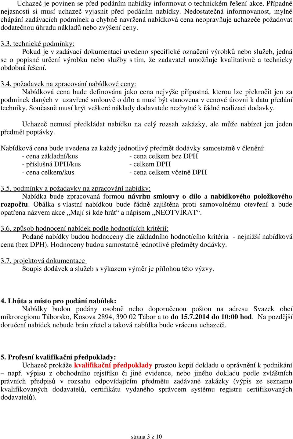 3. technické podmínky: Pokud je v zadávací dokumentaci uvedeno specifické označení výrobků nebo služeb, jedná se o popisné určení výrobku nebo služby s tím, že zadavatel umožňuje kvalitativně a