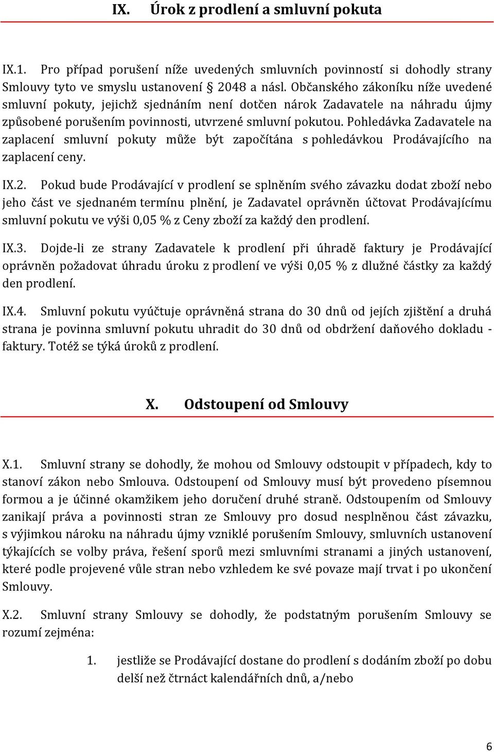 Pohledávka Zadavatele na zaplacení smluvní pokuty může být započítána s pohledávkou Prodávajícího na zaplacení ceny. IX.2.