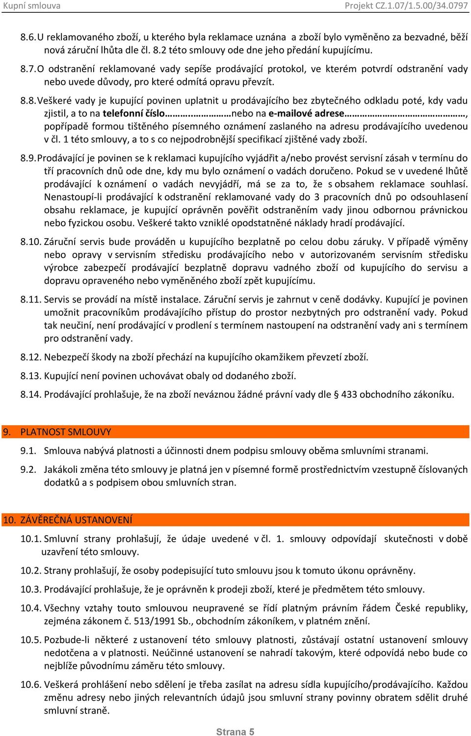 8. Veškeré vady je kupující povinen uplatnit u prodávajícího bez zbytečného odkladu poté, kdy vadu zjistil, a to na telefonní číslo.