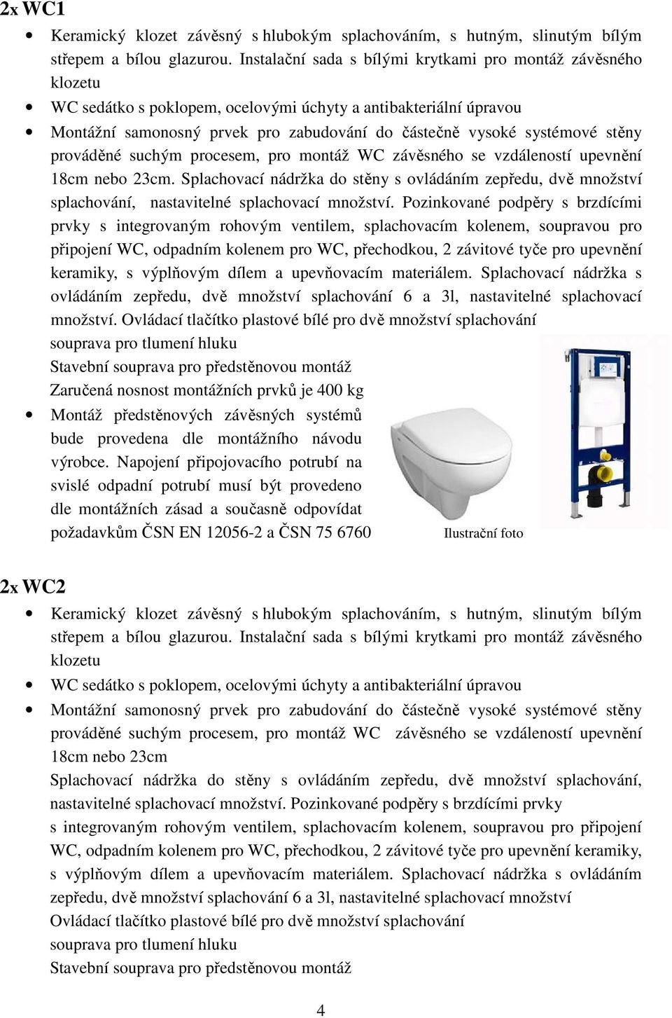 stěny prováděné suchým procesem, pro montáž WC závěsného se vzdáleností upevnění 18cm nebo 23cm.