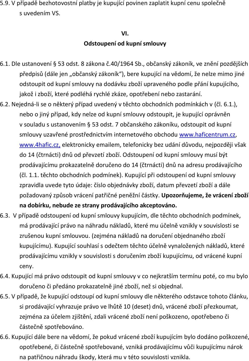 kupujícího, jakož i zboží, které podléhá rychlé zkáze, opotřebení nebo zastarání. 6.2. Nejedná-li se o některý případ uvedený v těchto obchodních podmínkách v (čl. 6.1.