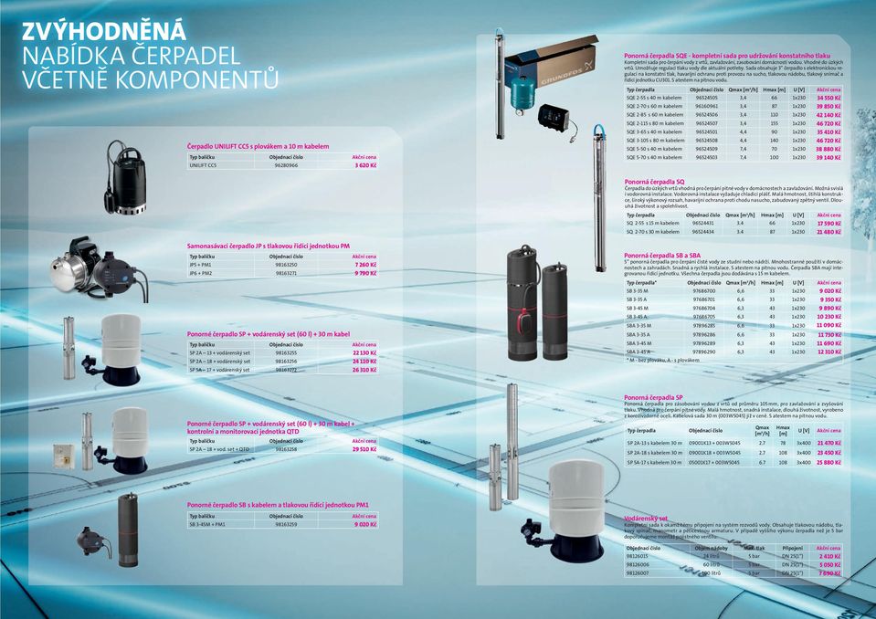 Sada obsahuje 3 čerpadlo s elektronickou regulací na konstatní tlak, havarijní ochranu proti provozu na sucho, tlakovou nádobu, tlakový snímač a řídící jednotku CU301. S atestem na pitnou vodu.
