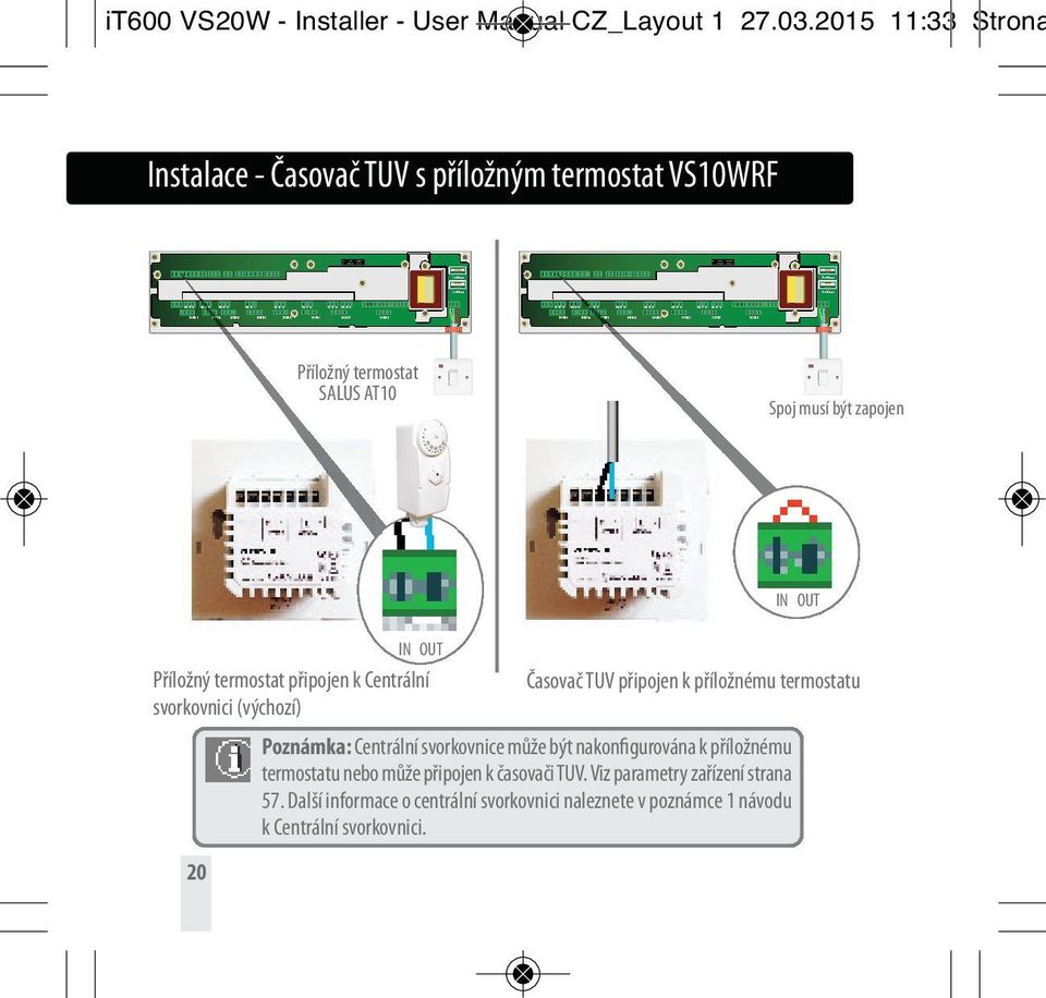 OUT Příložný termostat připojen k Centrální svorkovnici (výchozí) 20 Časovač TUV připojen k příložnému termostatu Poznámka: Centrální