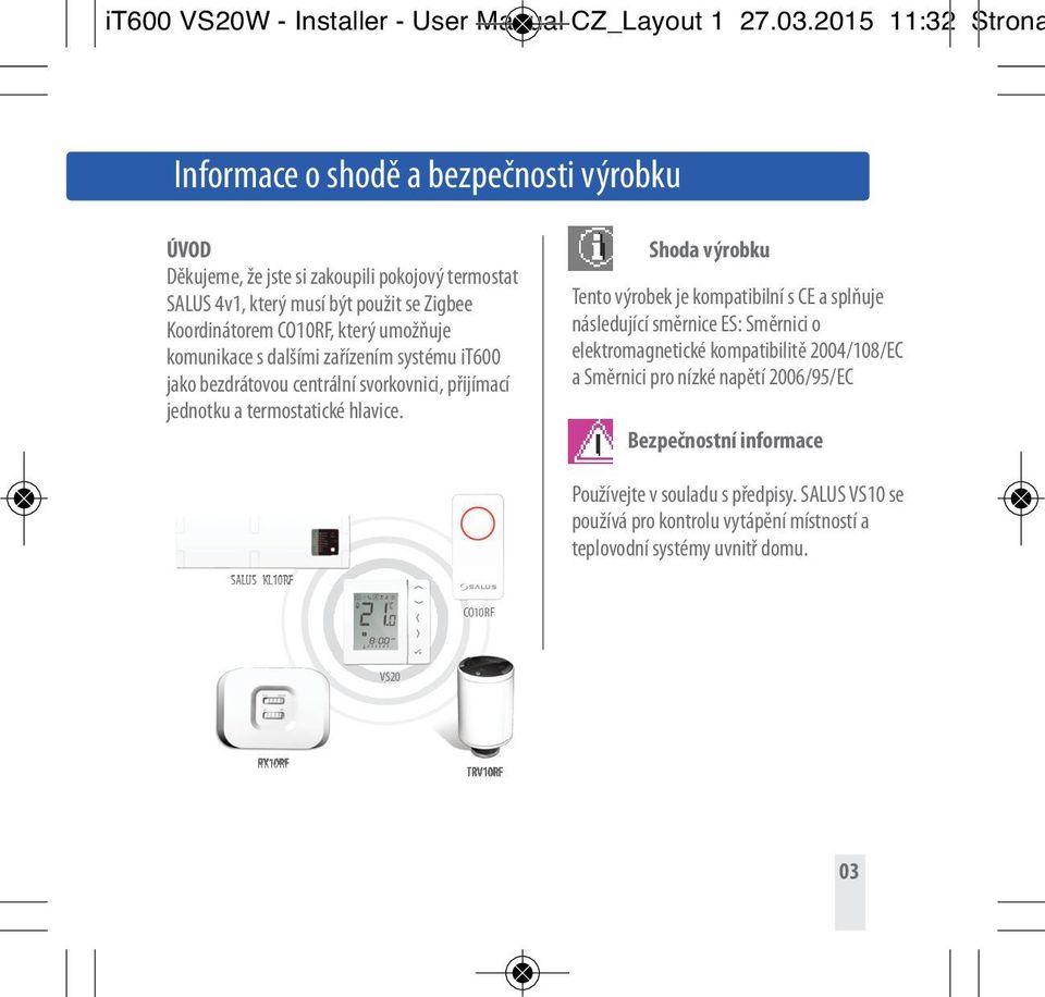 umožňuje komunikace s dalšími zařízením systému it600 jako bezdrátovou centrální svorkovnici, přijímací jednotku a termostatické hlavice.