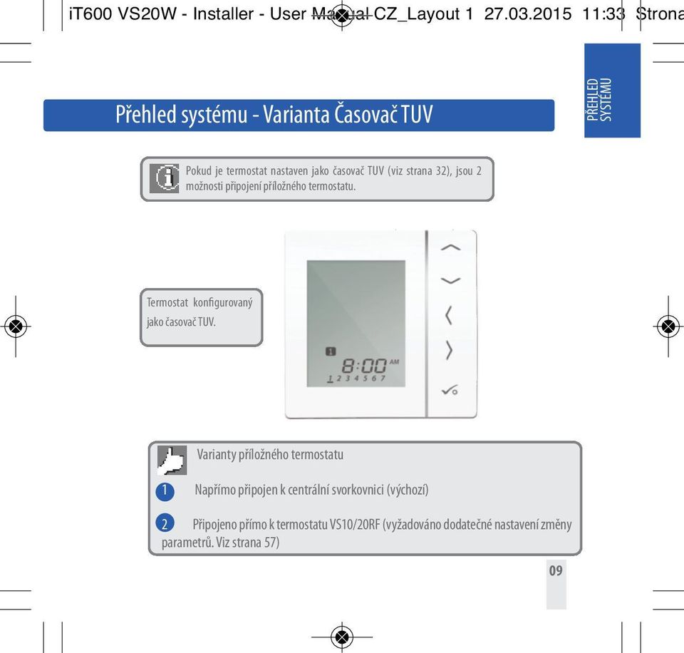 (viz strana 32), jsou 2 možnosti připojení příložného termostatu. Termostat konfigurovaný jako časovač TUV.