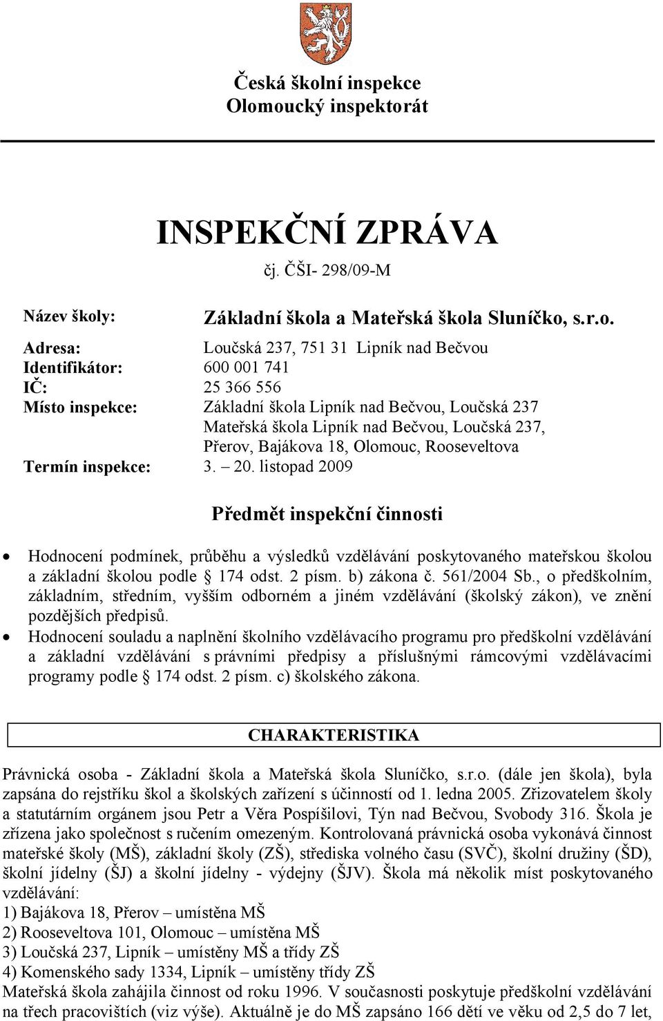 oucký inspektorát Název školy: INSPEKČNÍ ZPRÁVA čj. ČŠI- 298/09-M Základní škola a Mateřská škola Sluníčko, s.r.o. Adresa: Loučská 237, 751 31 Lipník nad Bečvou Identifikátor: 600 001 741 IČ: 25 366