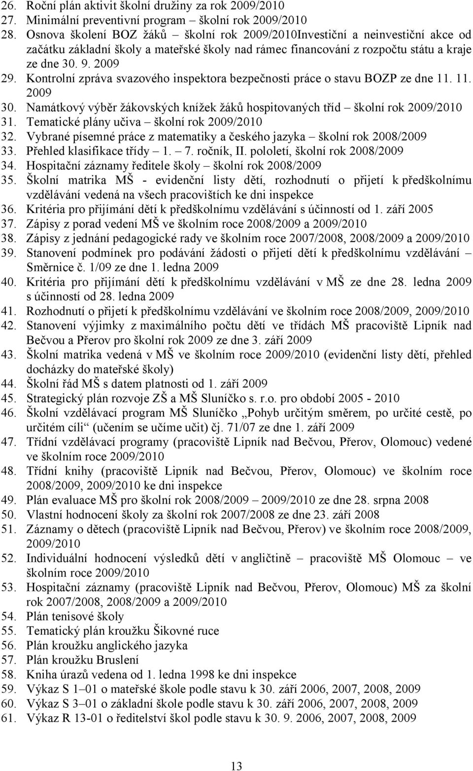 Kontrolní zpráva svazového inspektora bezpečnosti práce o stavu BOZP ze dne 11. 11. 2009 30. Namátkový výběr žákovských knížek žáků hospitovaných tříd školní rok 2009/2010 31.