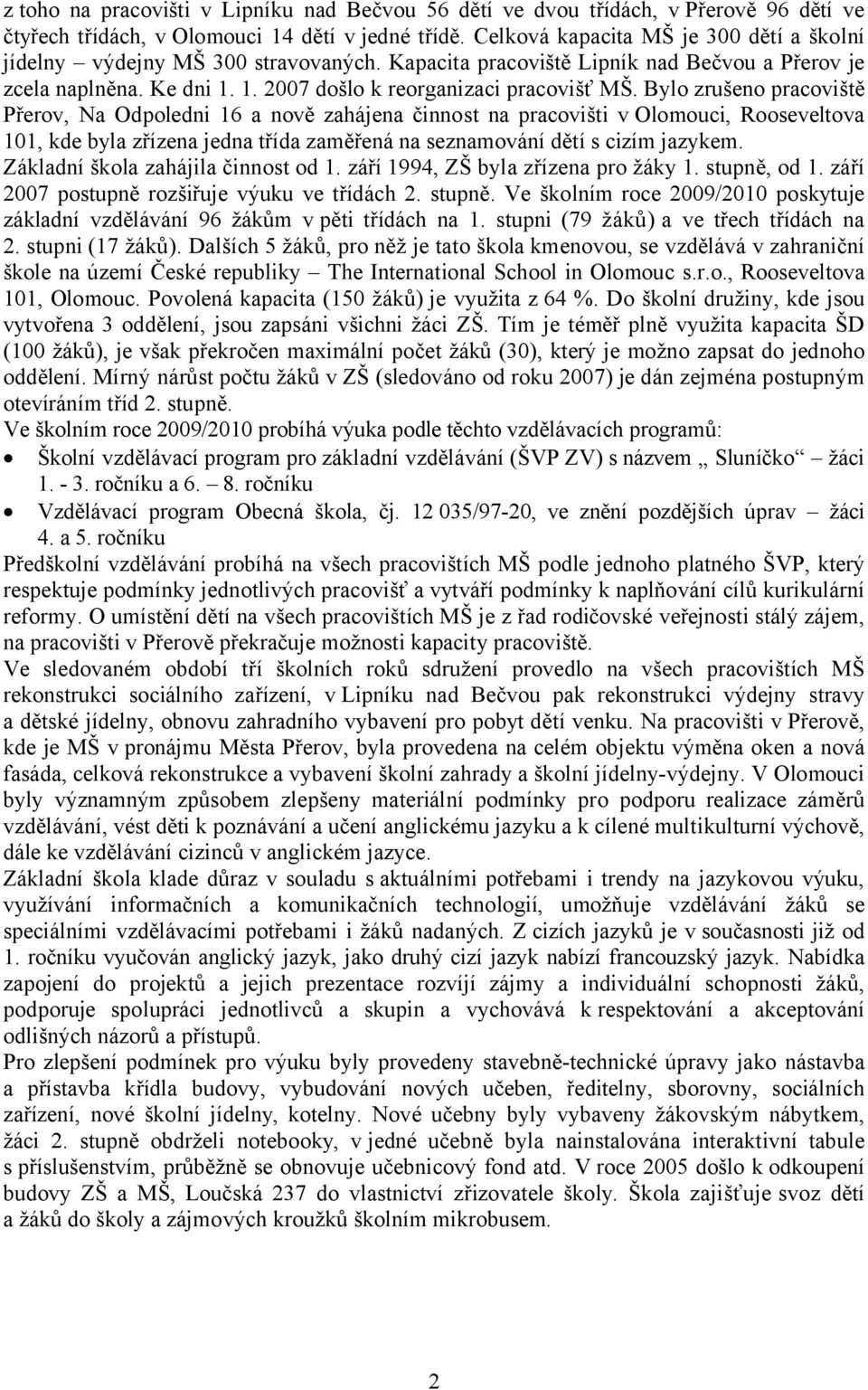 Bylo zrušeno pracoviště Přerov, Na Odpoledni 16 a nově zahájena činnost na pracovišti v Olomouci, Rooseveltova 101, kde byla zřízena jedna třída zaměřená na seznamování dětí s cizím jazykem.