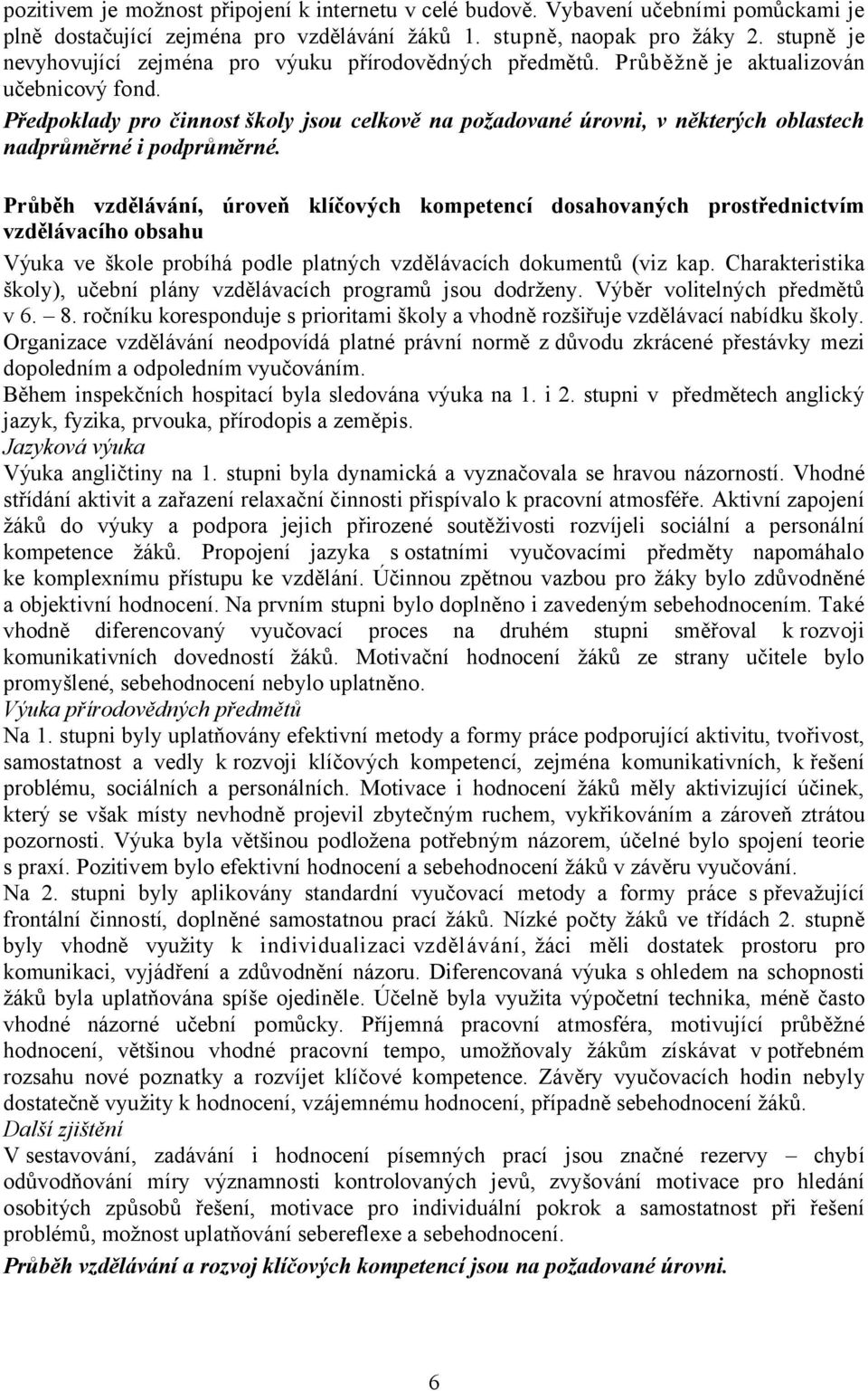 Předpoklady pro činnost školy jsou celkově na požadované úrovni, v některých oblastech nadprůměrné i podprůměrné.