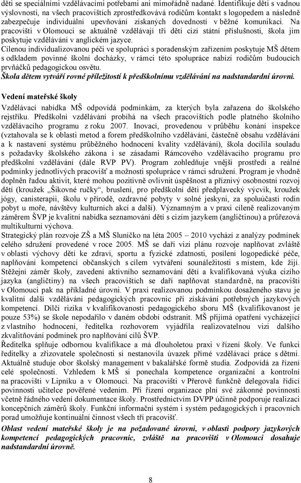 Na pracovišti v Olomouci se aktuálně vzdělávají tři děti cizí státní příslušnosti, škola jim poskytuje vzdělávání v anglickém jazyce.