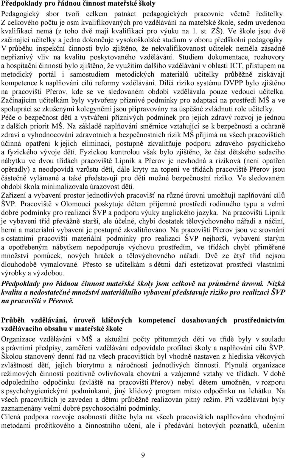 Ve škole jsou dvě začínající učitelky a jedna dokončuje vysokoškolské studium v oboru předškolní pedagogiky.