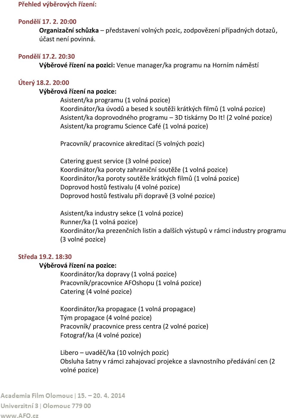 (2 volné pozice) Asistent/ka programu Science Café (1 volná pozice) Pracovník/ pracovnice akreditací (5 volných pozic) Catering guest service (3 volné pozice) Koordinátor/ka poroty zahraniční soutěže