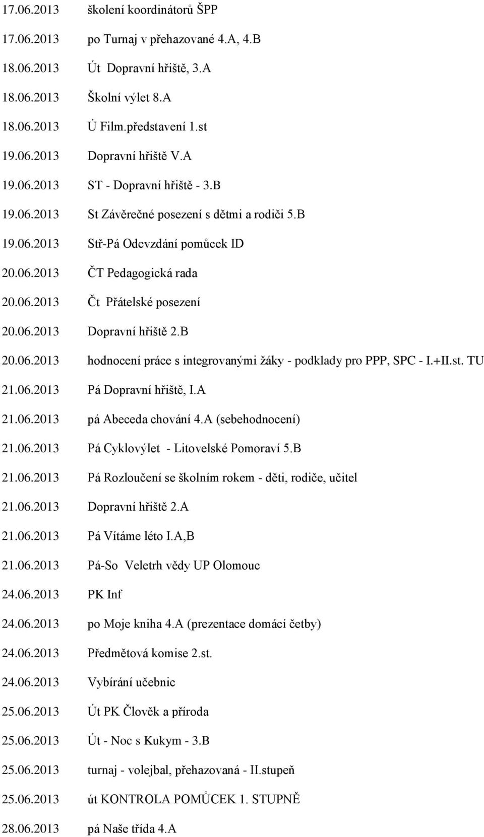 06.2013 Dopravní hřiště 2.B 20.06.2013 hodnocení práce s integrovanými žáky - podklady pro PPP, SPC - I.+II.st. TU 21.06.2013 Pá Dopravní hřiště, I.A 21.06.2013 pá Abeceda chování 4.