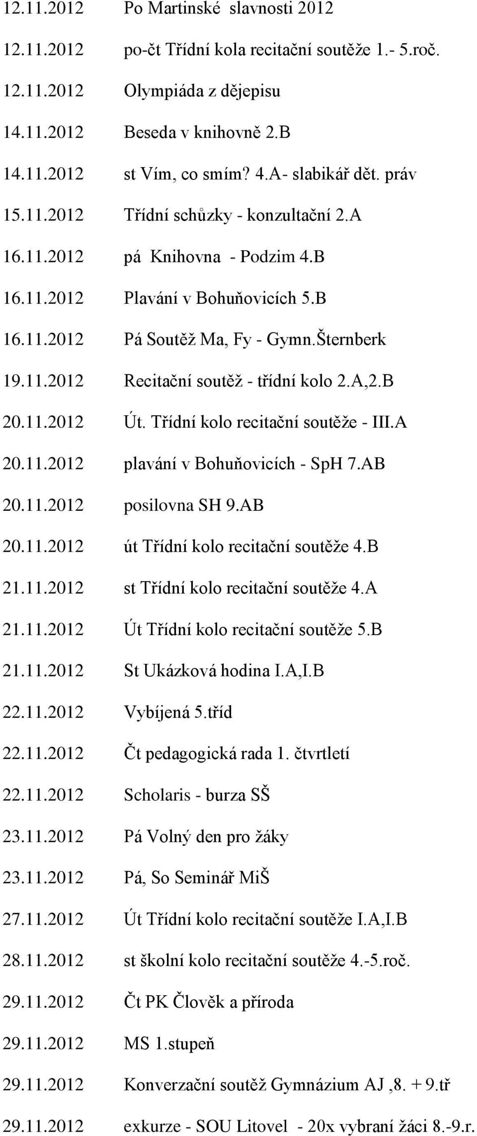 A,2.B 20.11.2012 Út. Třídní kolo recitační soutěže - III.A 20.11.2012 plavání v Bohuňovicích - SpH 7.AB 20.11.2012 posilovna SH 9.AB 20.11.2012 út Třídní kolo recitační soutěže 4.B 21.11.2012 st Třídní kolo recitační soutěže 4.