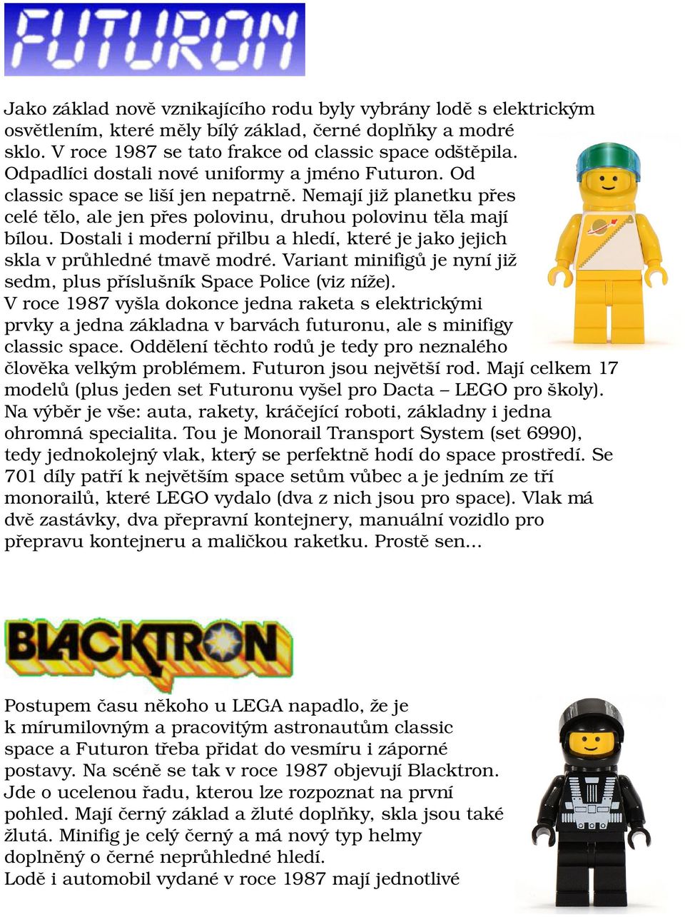 Dostali i moderní přilbu a hledí, které je jako jejich skla v průhledné tmavě modré. Variant minifigů je nyní již sedm, plus příslušník Space Police (viz níže).