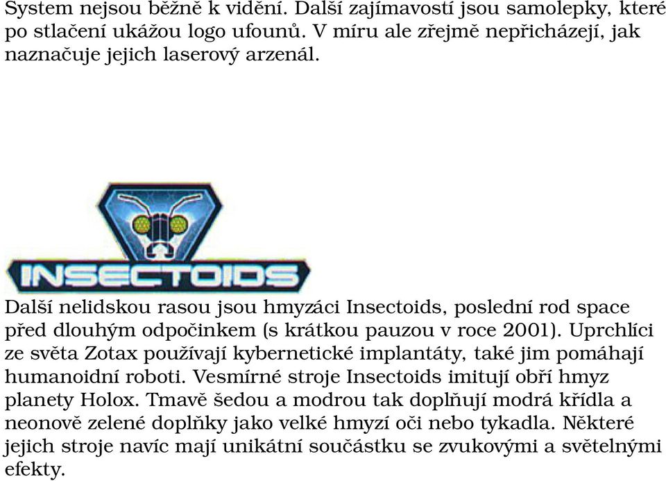 Další nelidskou rasou jsou hmyzáci Insectoids, poslední rod space před dlouhým odpočinkem (s krátkou pauzou v roce 2001).