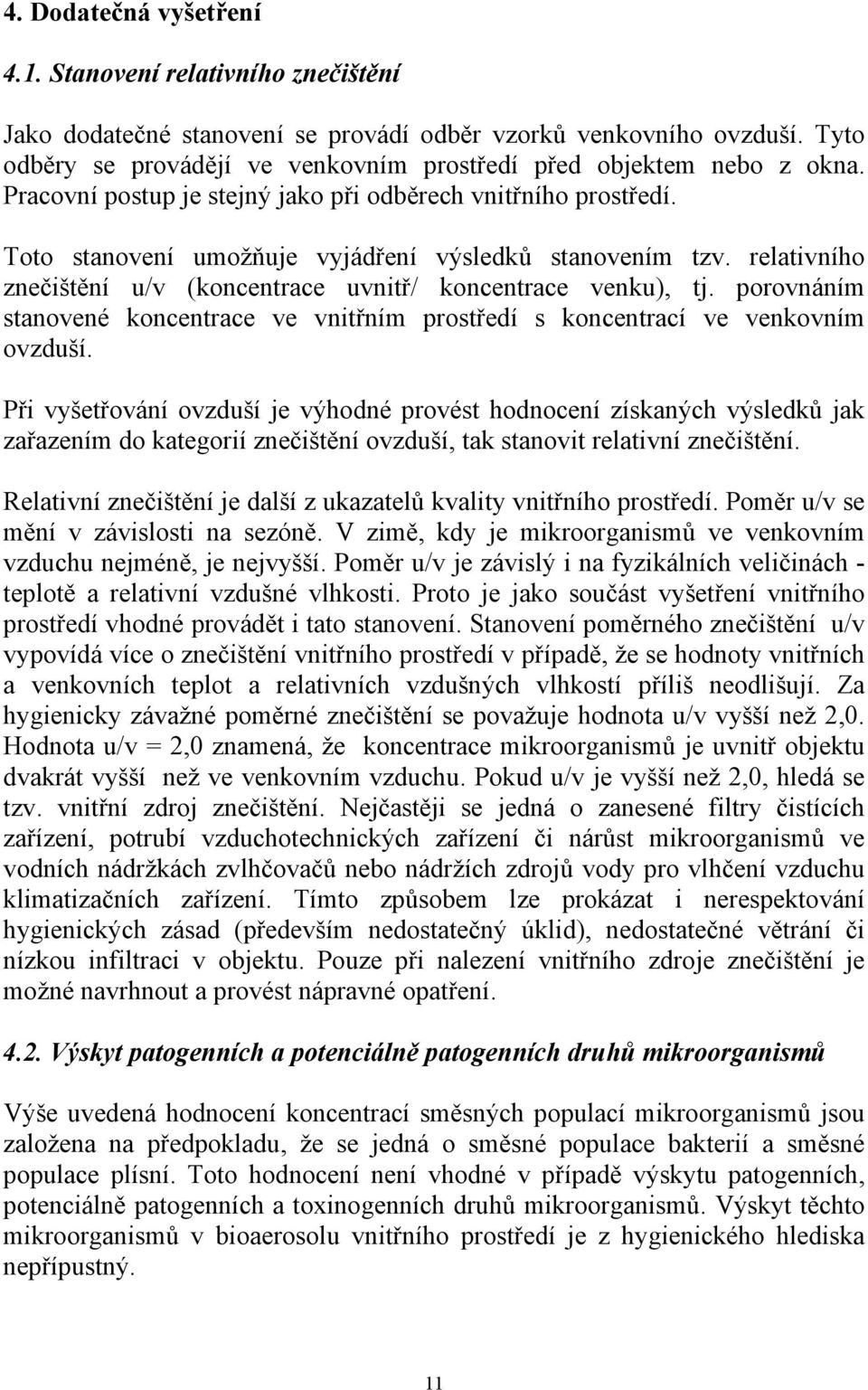 relativního znečištění u/v (koncentrace uvnitř/ koncentrace venku), tj. porovnáním stanovené koncentrace ve vnitřním prostředí s koncentrací ve venkovním ovzduší.