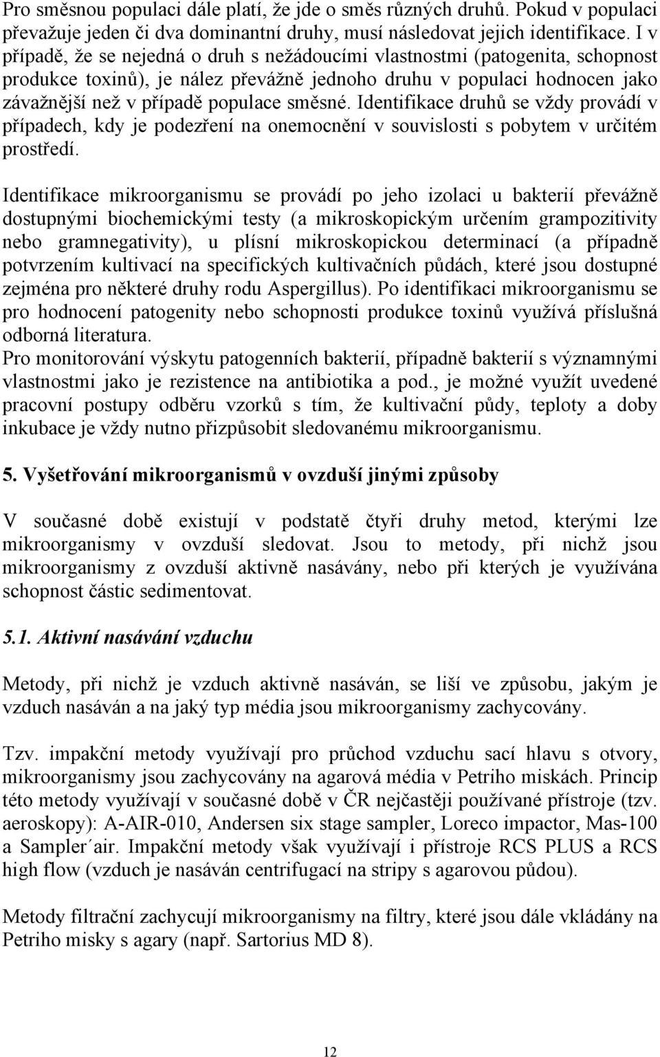 Identifikace druhů se vždy provádí v případech, kdy je podezření na onemocnění v souvislosti s pobytem v určitém prostředí.