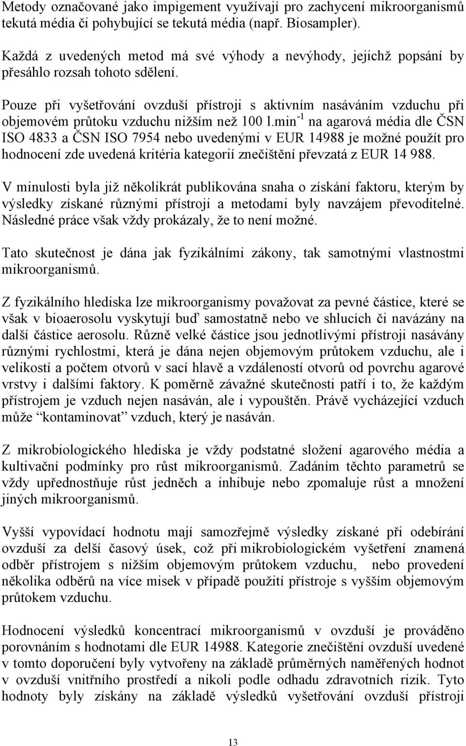 Pouze při vyšetřování ovzduší přístroji s aktivním nasáváním vzduchu při objemovém průtoku vzduchu nižším než 100 l.