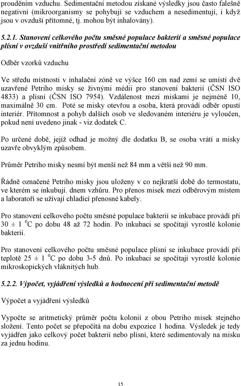 Stanovení celkového počtu směsné populace bakterií a směsné populace plísní v ovzduší vnitřního prostředí sedimentační metodou Odběr vzorků vzduchu Ve středu místnosti v inhalační zóně ve výšce 160