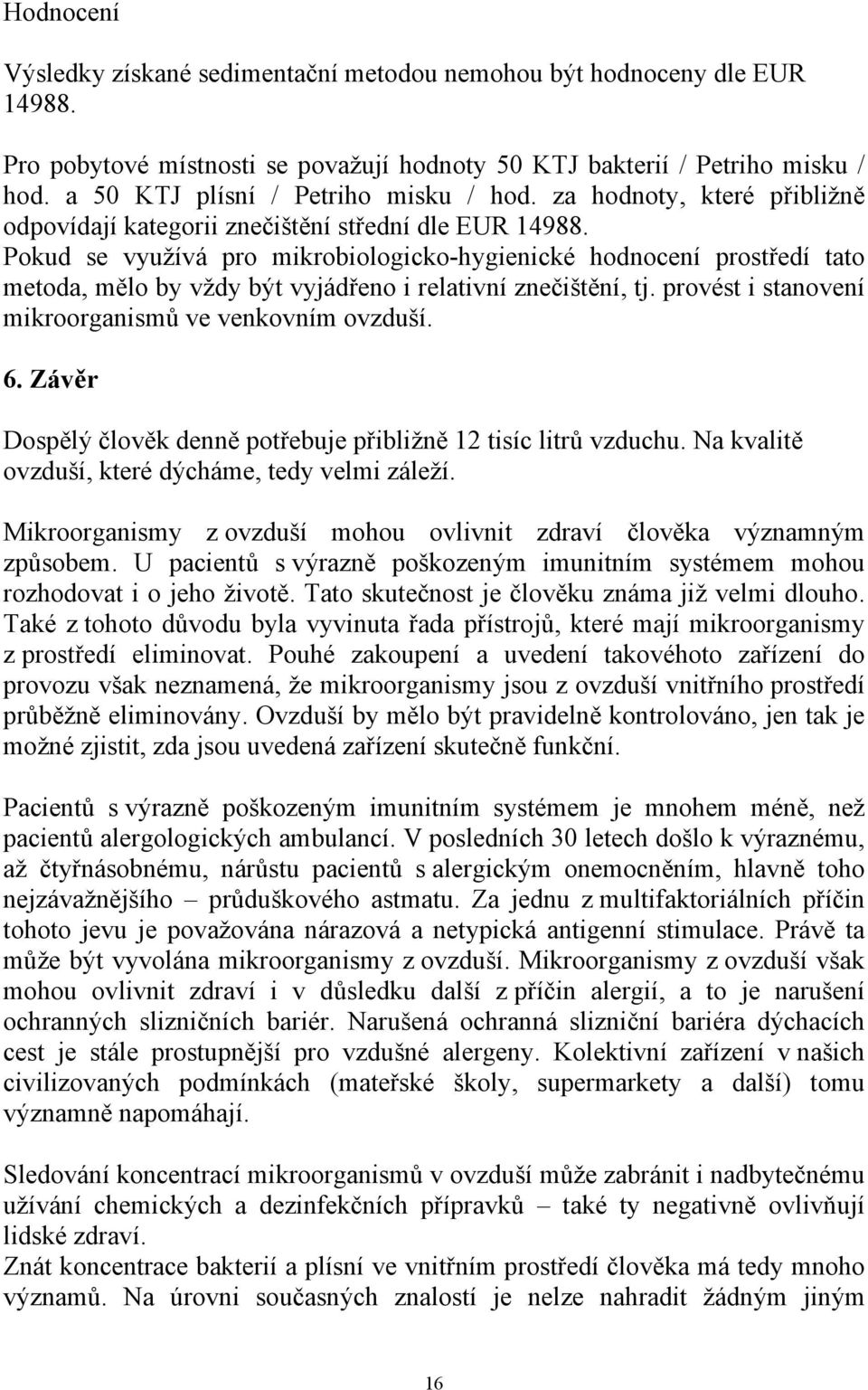 Pokud se využívá pro mikrobiologicko-hygienické hodnocení prostředí tato metoda, mělo by vždy být vyjádřeno i relativní znečištění, tj. provést i stanovení mikroorganismů ve venkovním ovzduší. 6.