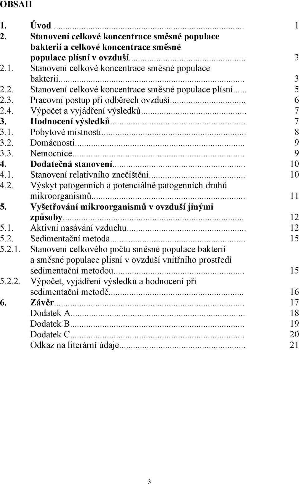 .. Pracovní postup při odběrech ovzduší... Výpočet a vyjádření výsledků... Hodnocení výsledků... Pobytové místnosti... Domácnosti... Nemocnice... Dodatečná stanovení... Stanovení relativního znečištění.