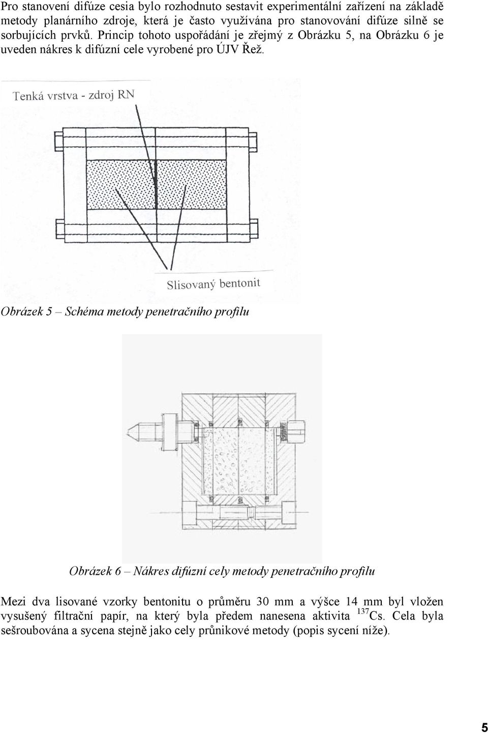 Obrázek 5 Schéma metody penetračního profilu Obrázek 6 Nákres difúzní cely metody penetračního profilu Mezi dva lisované vzorky bentonitu o průměru 30 mm a výšce