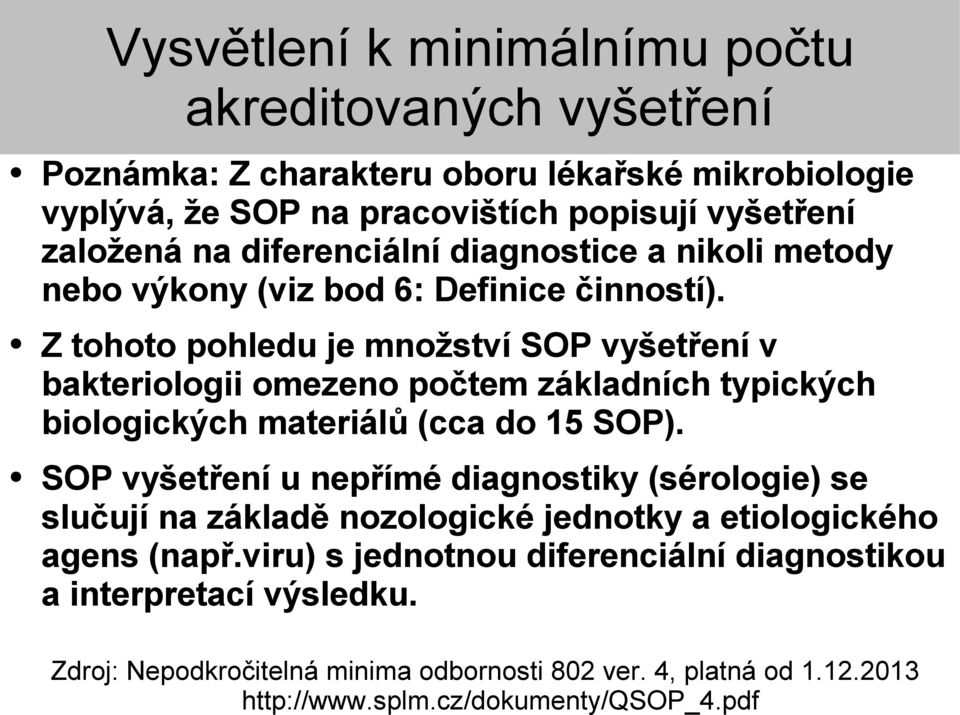 Z tohoto pohledu je množství SOP vyšetření v bakteriologii omezeno počtem základních typických biologických materiálů (cca do 15 SOP).