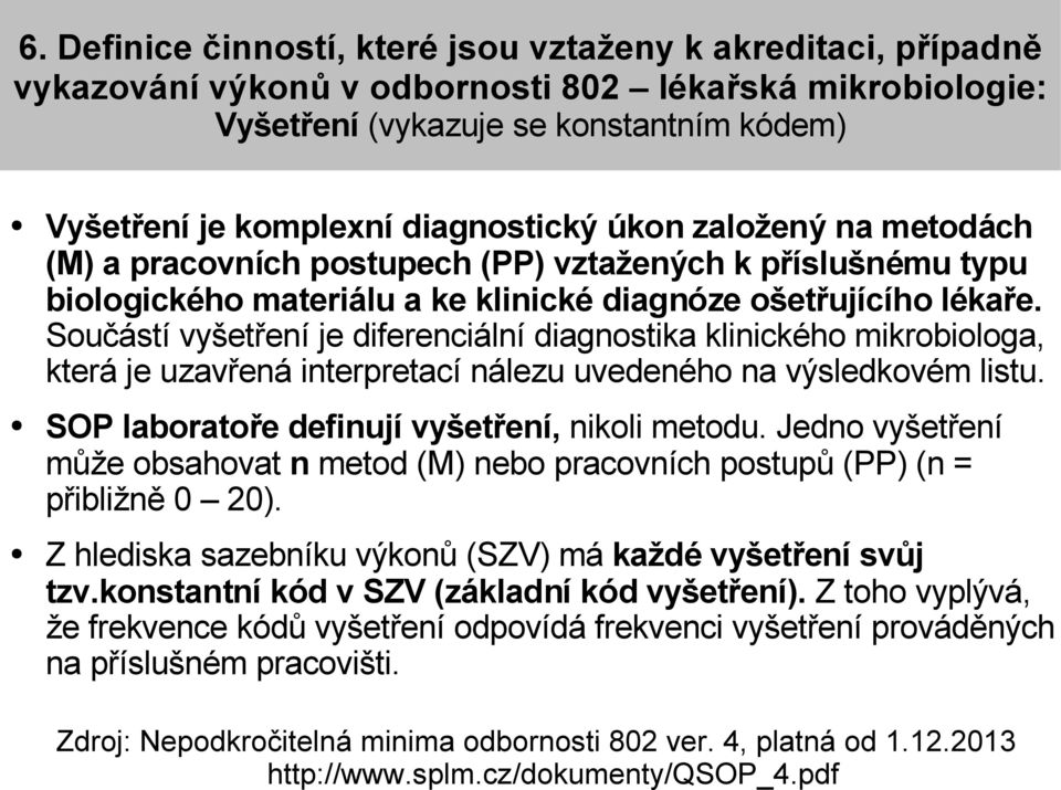 Součástí vyšetření je diferenciální diagnostika klinického mikrobiologa, která je uzavřená interpretací nálezu uvedeného na výsledkovém listu. SOP laboratoře definují vyšetření, nikoli metodu.