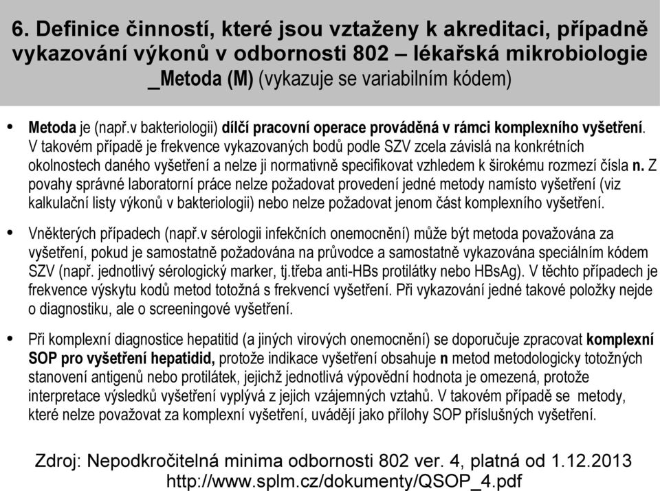 V takovém případě je frekvence vykazovaných bodů podle SZV zcela závislá na konkrétních okolnostech daného vyšetření a nelze ji normativně specifikovat vzhledem k širokému rozmezí čísla n.