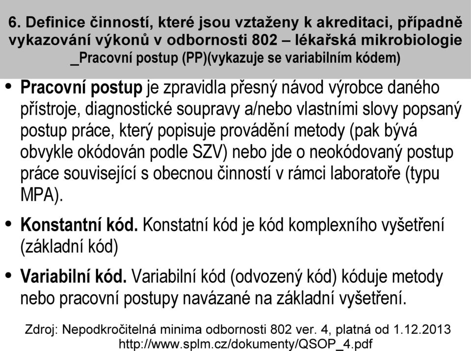 o neokódovaný postup práce související s obecnou činností v rámci laboratoře (typu MPA). Konstantní kód. Konstatní kód je kód komplexního vyšetření (základní kód) Variabilní kód.