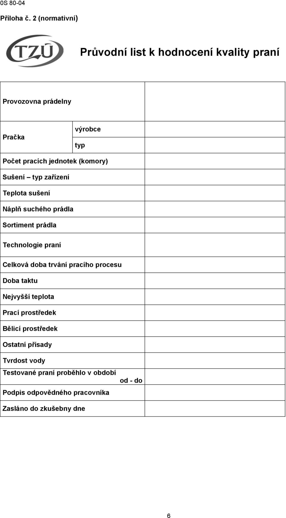 (komory) Sušení typ zařízení Teplota sušení Náplň suchého prádla Sortiment prádla Technologie Celková doba