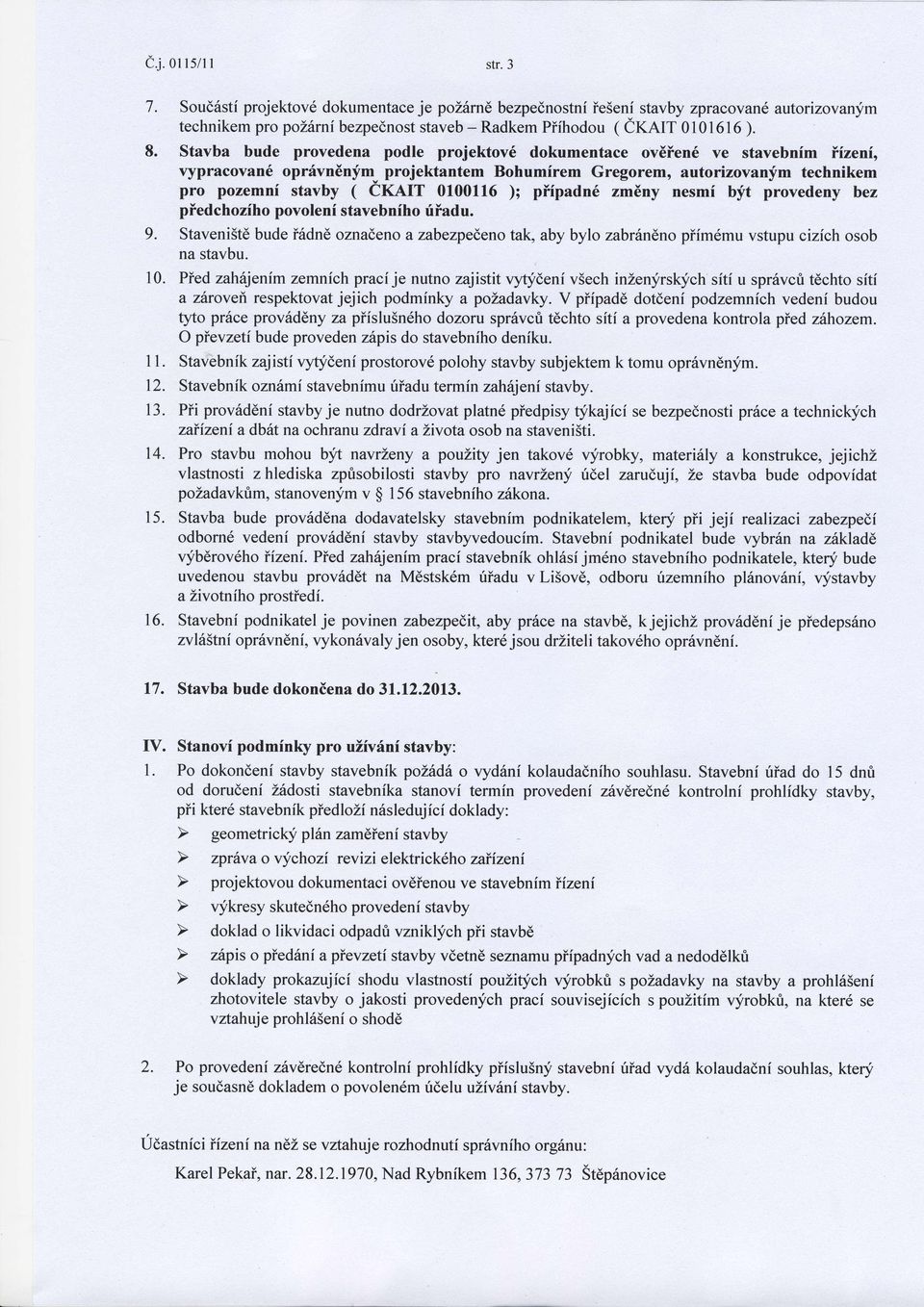 - vypracovan6 oprdvndnynl nrojektantem Bohumirem Gregorem, autorizovanfm technikem pro pozemni stavby ( CKAIT 0100116 ); pffpadn6 zmeny nesmi bft provedeny bez piedchoziho povoleni stavebniho rriiadu.