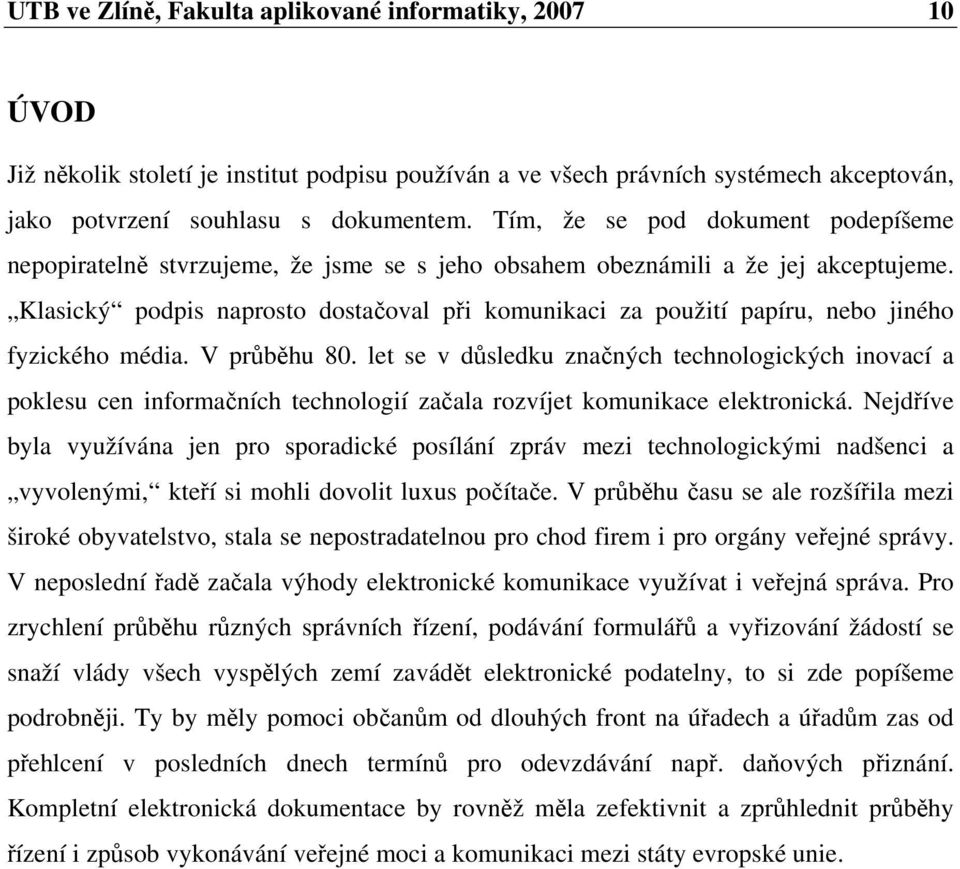 Klasický podpis naprosto dostaoval pi komunikaci za použití papíru, nebo jiného fyzického média. V prbhu 80.