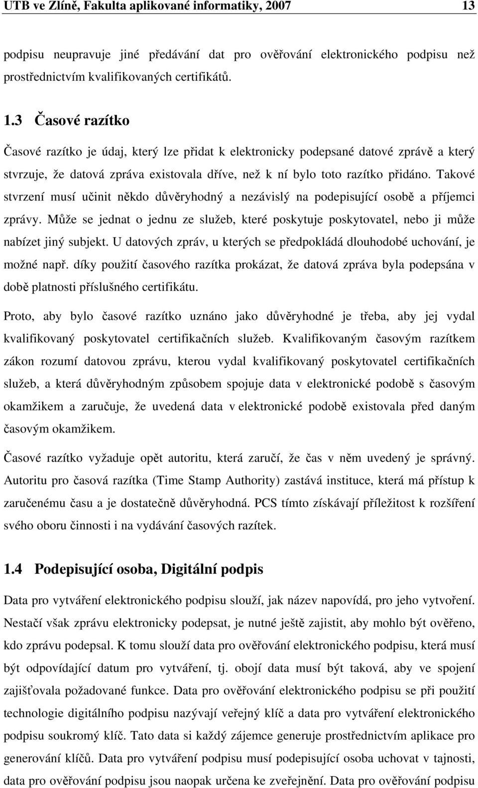 3 asové razítko asové razítko je údaj, který lze pidat k elektronicky podepsané datové zpráv a který stvrzuje, že datová zpráva existovala díve, než k ní bylo toto razítko pidáno.