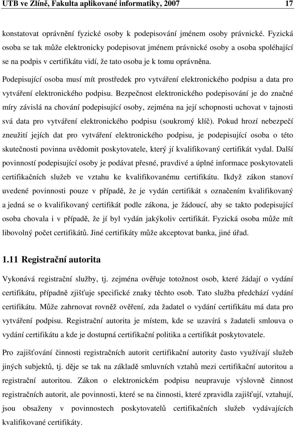 Podepisující osoba musí mít prostedek pro vytváení elektronického podpisu a data pro vytváení elektronického podpisu.