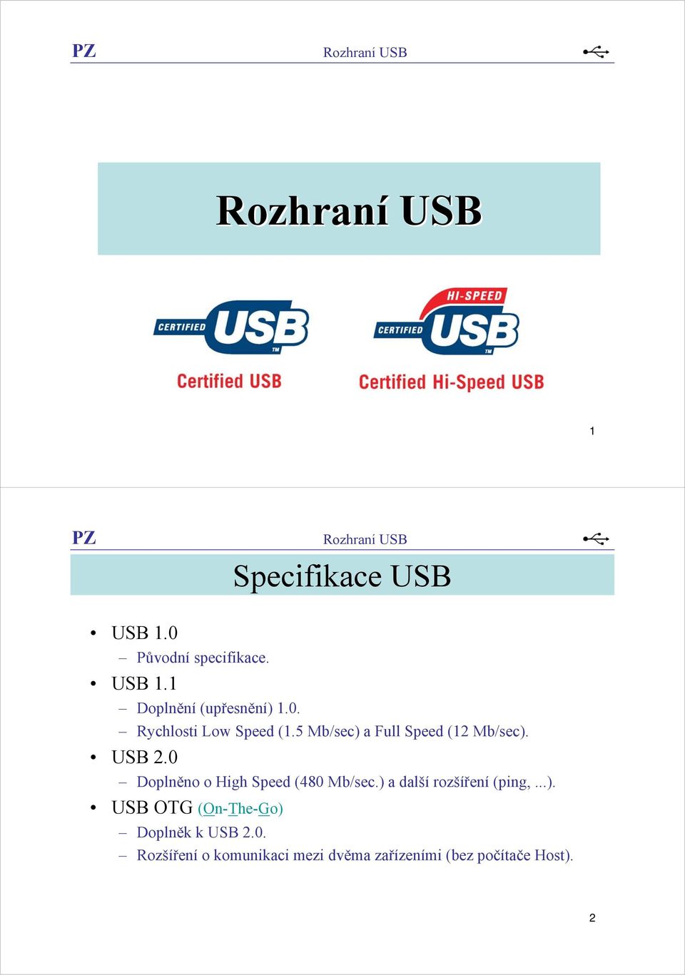 0 Doplněno o High Speed (480 Mb/sec.) a další rozšíření (ping,...). USB OTG (On-The-Go) Doplněk k USB 2.