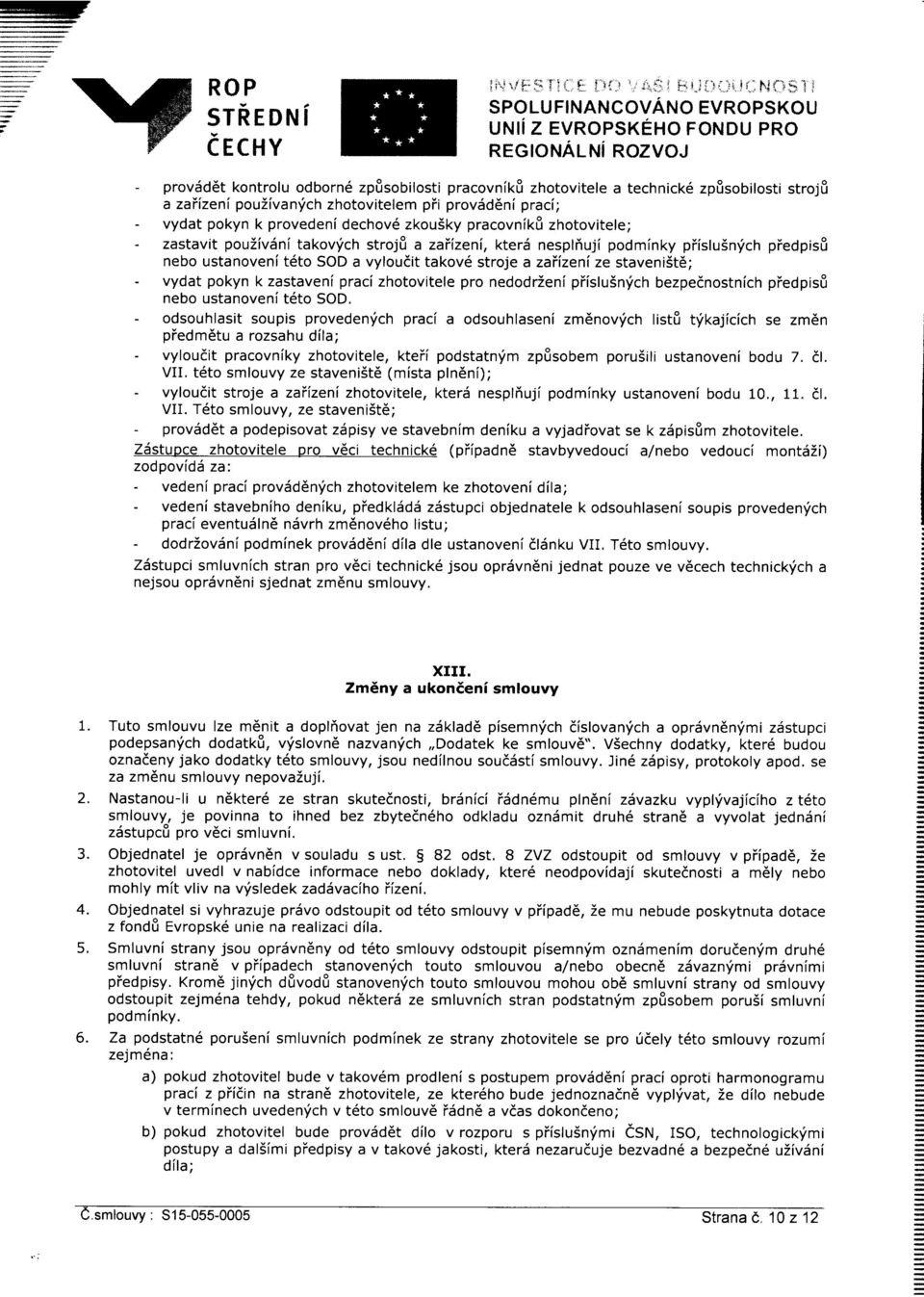 pouiivanfch zhotovitelem pii provsd6ni praci; - vydat pokyn k provedeni dechov6 zkousky pracovnik8 zhotovitele; - zastavit pou2ivisni takovrich stroje a zaiizeni, kterd nespliuji podminky piisluinfch