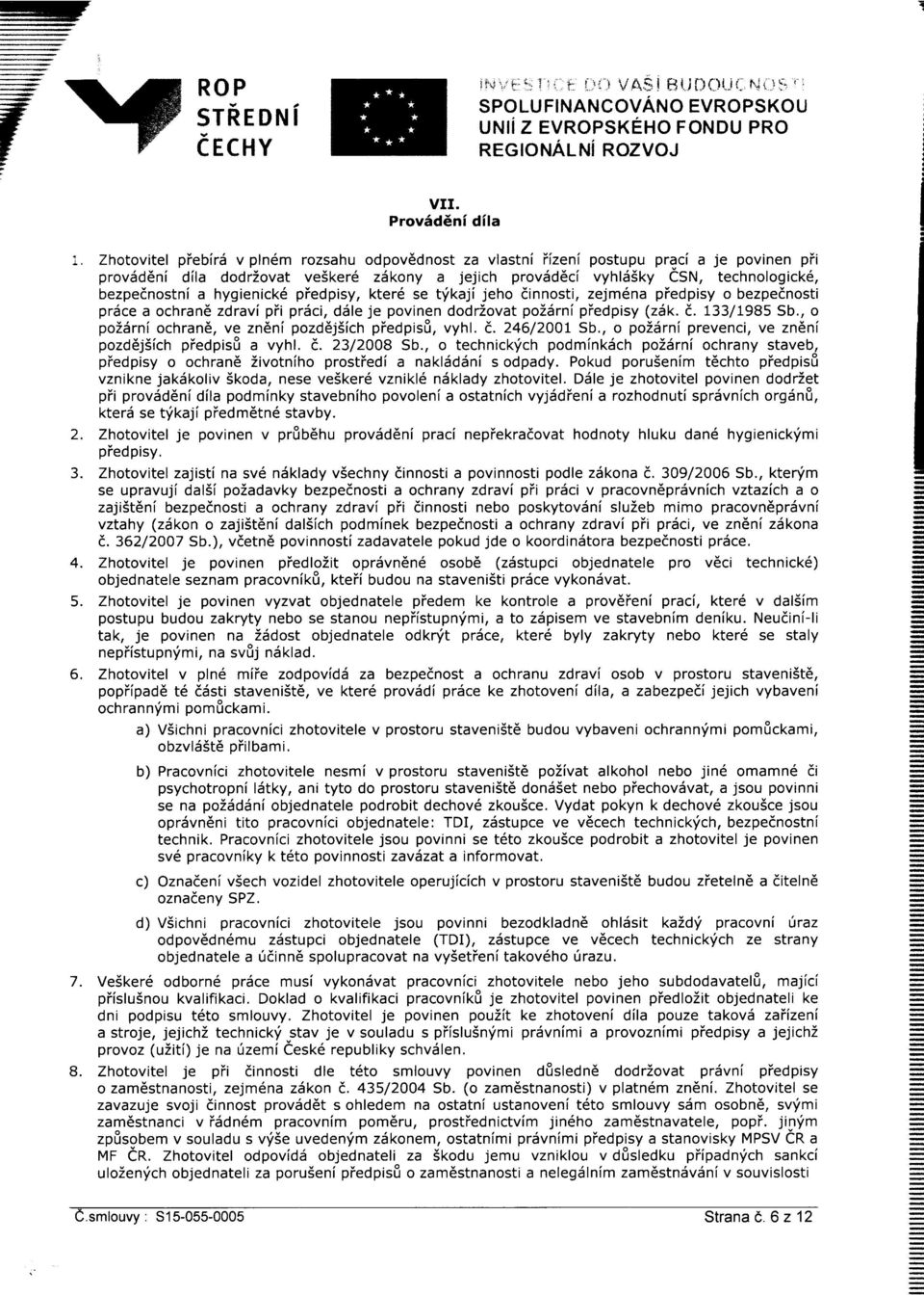 hygienick6 piedpisy, kte16 se t'ikaji jeho dinnosti, zejm6na piedpisy o bezpednosti prdce a ochran6 zdravi pii prdci, dsle je povinen dodrzovat po26rni piedpisy (25k. d. 133/1985 Sb.